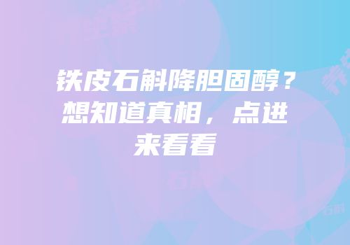 铁皮石斛降胆固醇？想知道真相，点进来看看