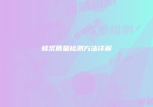 蜂浆质量检测方法详解