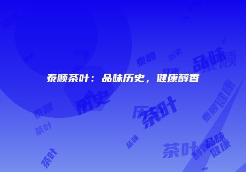 泰顺茶叶：品味历史，健康醇香