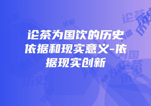 论茶为国饮的历史依据和现实意义-依据现实创新