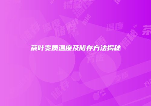 茶叶变质温度及储存方法揭秘