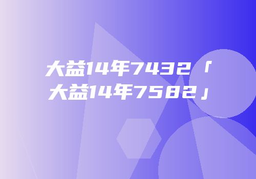 大益14年7432「大益14年7582」
