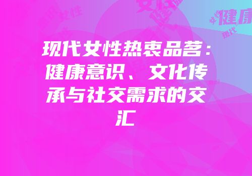 现代女性热衷品茗：健康意识、文化传承与社交需求的交汇