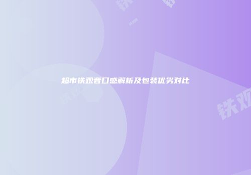 超市铁观音口感解析及包装优劣对比