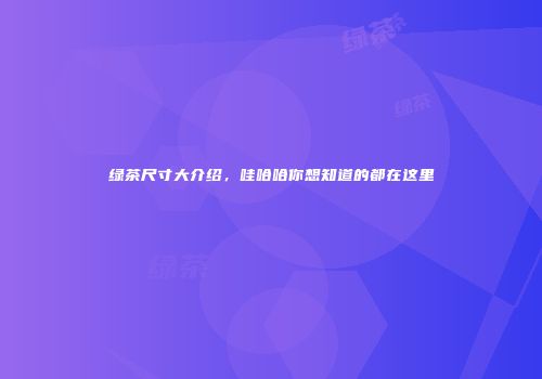 绿茶尺寸大介绍，哇哈哈你想知道的都在这里