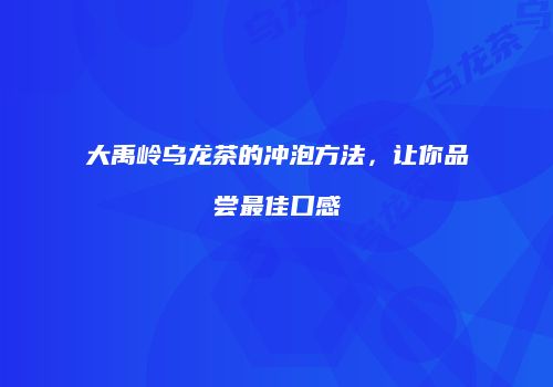 大禹岭乌龙茶的冲泡方法，让你品尝最佳口感