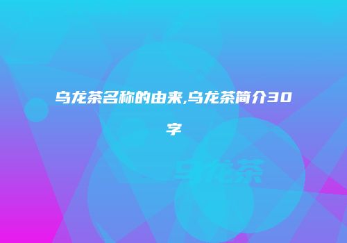乌龙茶名称的由来,乌龙茶简介30字