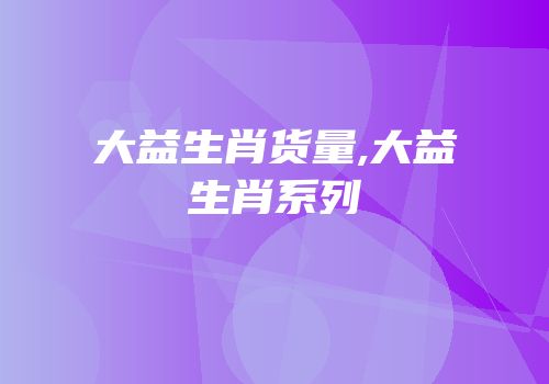 大益生肖货量,大益生肖系列