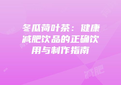 冬瓜荷叶茶：健康减肥饮品的正确饮用与制作指南