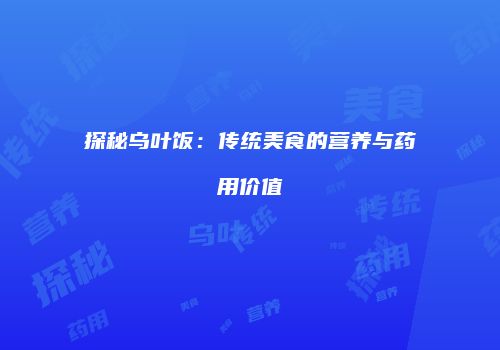 探秘乌叶饭：传统美食的营养与药用价值