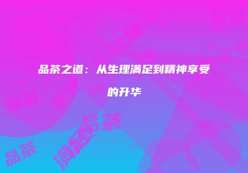 品茶之道：从生理满足到精神享受的升华