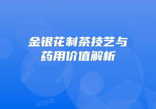 金银花制茶技艺与药用价值解析