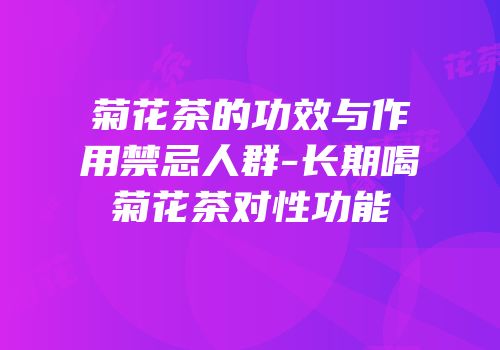 菊花茶的功效与作用禁忌人群-长期喝菊花茶对性功能