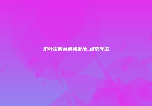 茶叶蛋的材料和做法_卤茶叶蛋