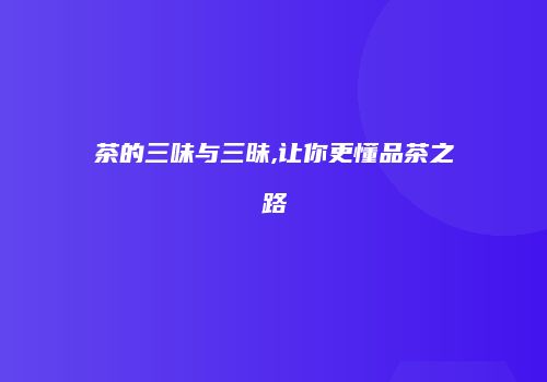 茶的三味与三昧,让你更懂品茶之路