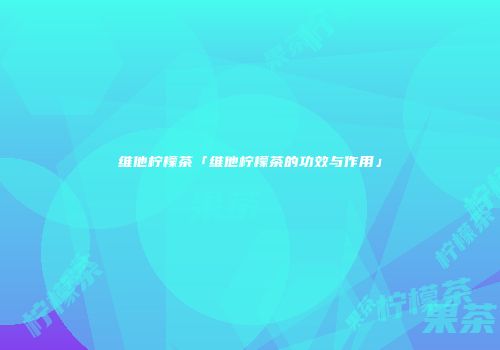 维他柠檬茶「维他柠檬茶的功效与作用」