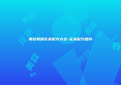 美容养颜花茶配方大全-花茶配方图片
