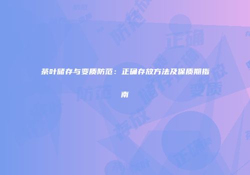 茶叶储存与变质防范：正确存放方法及保质期指南