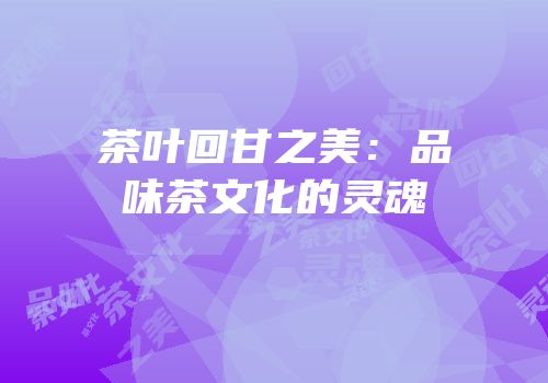 茶叶回甘之美：品味茶文化的灵魂