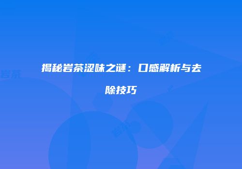 揭秘岩茶涩味之谜：口感解析与去除技巧