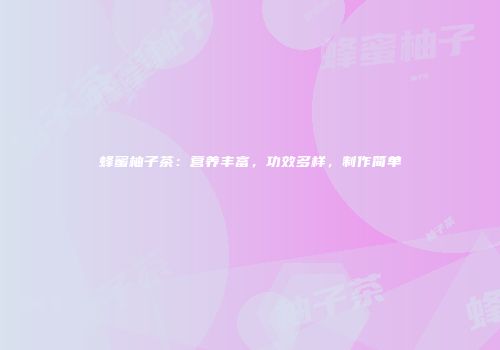 蜂蜜柚子茶：营养丰富，功效多样，制作简单