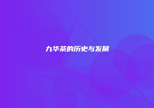 九华茶的历史与发展