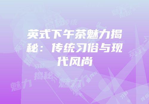 英式下午茶魅力揭秘：传统习俗与现代风尚