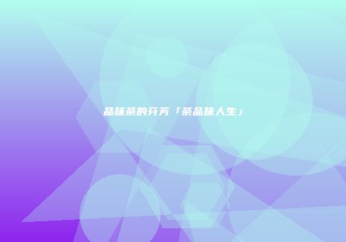 品味茶的芬芳「茶品味人生」