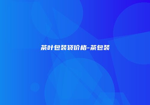 茶叶包装袋价格-茶包装