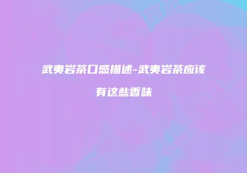 武夷岩茶口感描述-武夷岩茶应该有这些香味