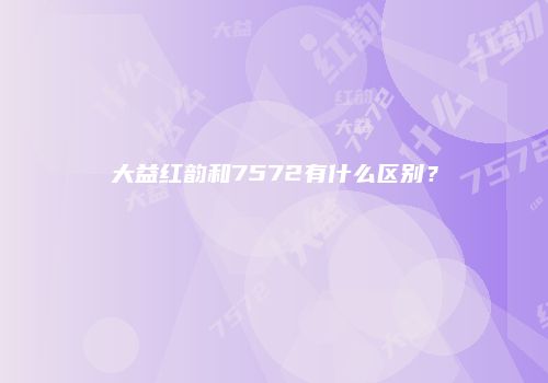 大益红韵和7572有什么区别？