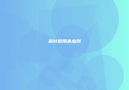 茶叶常用杀虫剂