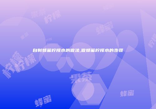 自制蜂蜜柠檬水的做法,做蜂蜜柠檬水的步骤