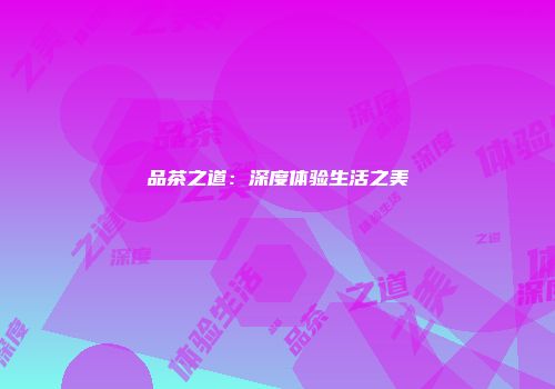 品茶之道：深度体验生活之美