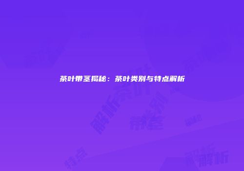 茶叶带茎揭秘：茶叶类别与特点解析