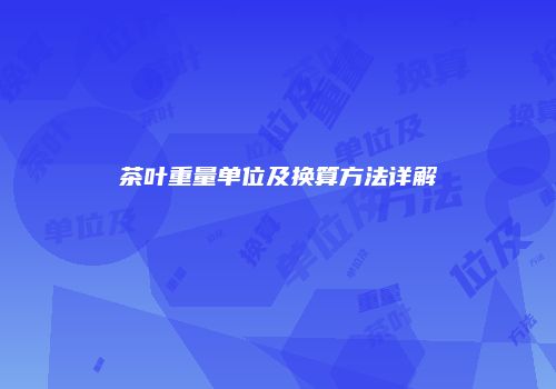 茶叶重量单位及换算方法详解