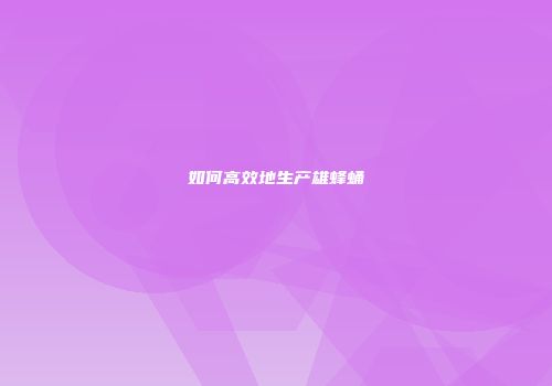 如何高效地生产雄蜂蛹
