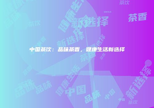 中国茶饮：品味茶香，健康生活新选择