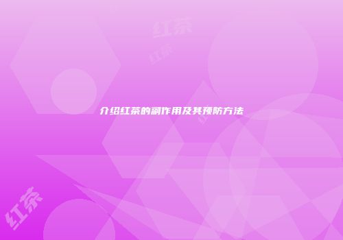 介绍红茶的副作用及其预防方法