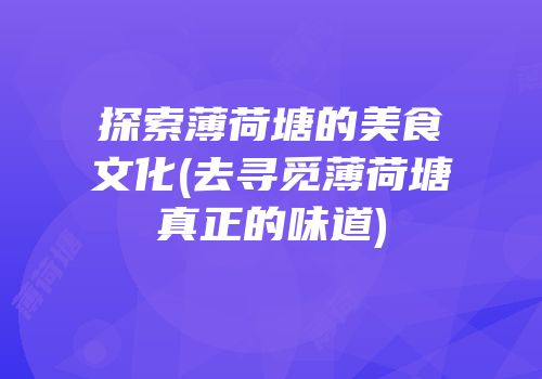 探索薄荷塘的美食文化(去寻觅薄荷塘真正的味道)