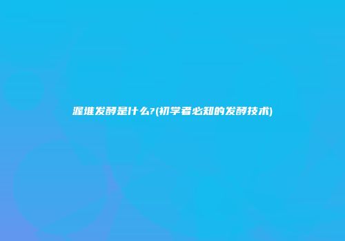 渥堆发酵是什么?(初学者必知的发酵技术)