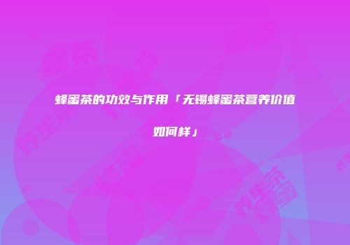 蜂蜜茶的功效与作用「无锡蜂蜜茶营养价值如何样」