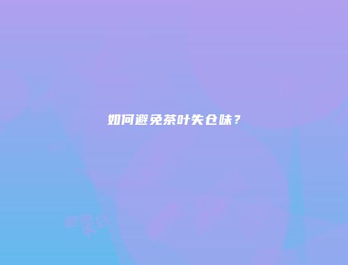 如何避免茶叶失仓味？