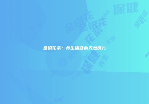 金银花茶：养生保健的天然良方
