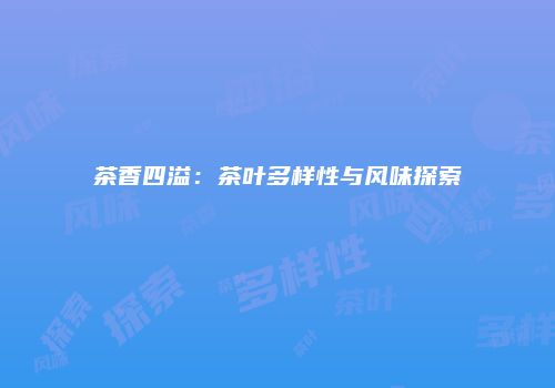 茶香四溢：茶叶多样性与风味探索