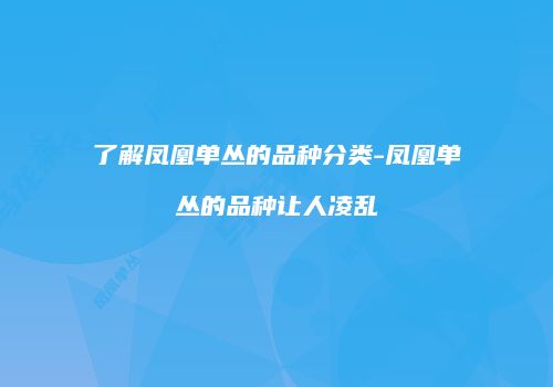 了解凤凰单丛的品种分类-凤凰单丛的品种让人凌乱