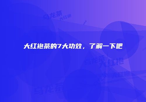 大红袍茶的7大功效，了解一下吧