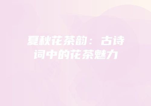 夏秋花茶韵：古诗词中的花茶魅力