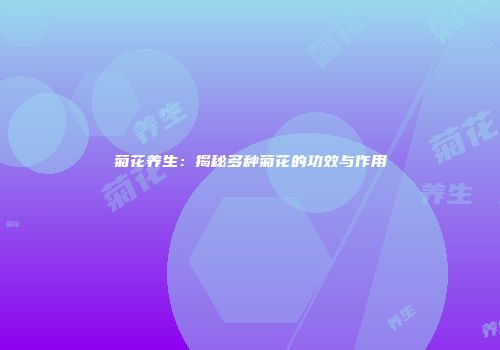 菊花养生：揭秘多种菊花的功效与作用
