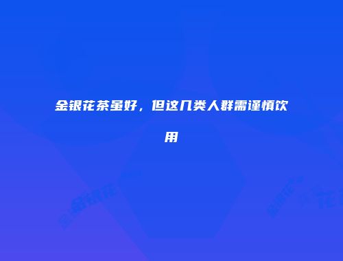 金银花茶虽好，但这几类人群需谨慎饮用